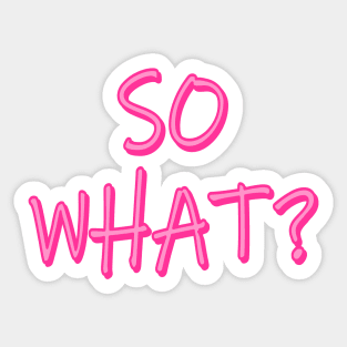 SO WHAT? Sticker